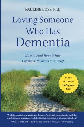 Loving Someone Who Has Dementia: How to Find Hope while Coping with Stress and Grief