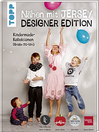 Nähen mit Jersey: Designer Edition.: Kindermode-Kollektionen (Größe 50-134) von Klimperklein, Cherry Picking, Jolijou und Lila-Lotta