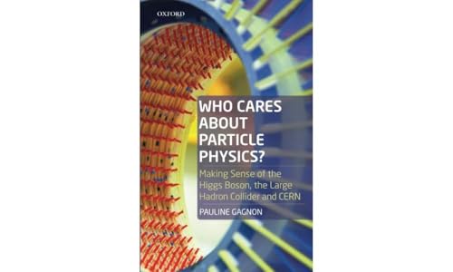 Who Cares about Particle Physics?: Making Sense of the Higgs Boson, the Large Hadron Collider and CERN