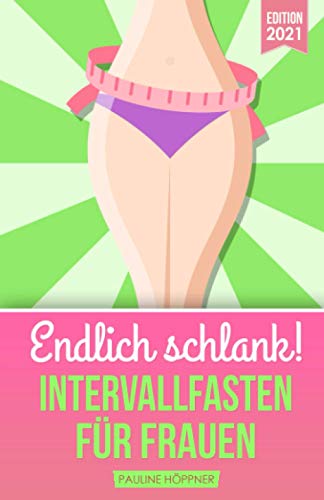 Endlich schlank! INTERVALLFASTEN FÜR FRAUEN: Fett verbrennen am Bauch & Hungerstoffwechsel ankurbeln durch intermittierendes Fasten. Gesund abnehmen mit Intervallfasten 16:8 & 5:2 - auch für Anfänger