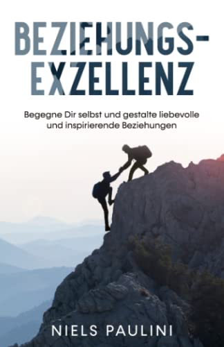 Beziehungsexzellenz: Begegne Dir selbst und gestalte liebevolle und inspirierende Beziehungen von Independently published