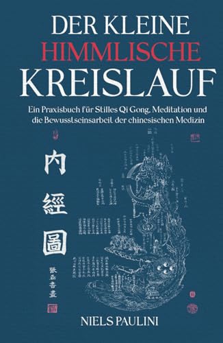 Der kleine himmlische Kreislauf: Ein Praxisbuch für Stilles Qi Gong, Meditation und die Bewusstseinsarbeit der chinesischen Medizin von Independently published