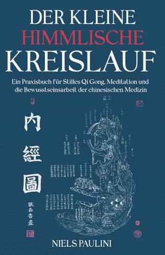 Der kleine himmlische Kreislauf: Ein Praxisbuch für Stilles Qi Gong, Meditation und die Bewusstseinsarbeit der chinesischen Medizin