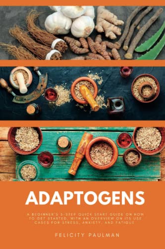 Adaptogens: A Beginner's 5-Step Quick Start Guide on How to Get Started, With an Overview on its Use Cases for Stress, Anxiety, and Fatigue von Independently published