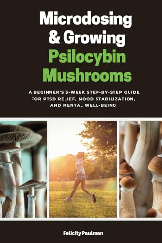 Microdosing & Growing Psilocybin Mushrooms: A Beginner’s 3-Week Step-by-Step Guide for PTSD Relief, Mood Stabilization, and Mental Well-Being von Independently published