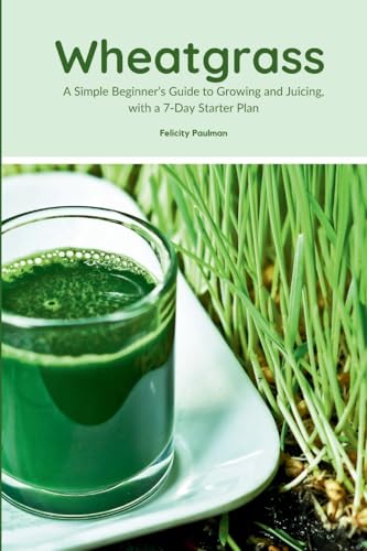 Wheatgrass: A Simple Beginner's Guide to Growing and Juicing, with a 7-Day Starter Plan Wheatgrass: A Simple Beginner's Guide to Growing and Juicing, with a 7-Day Starter Plan von Mindplusfood