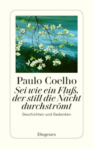 Sei wie ein Fluß, der still die Nacht durchströmt: Geschichten und Gedanken: Neue Geschichten und Gedanken 1998-2005 (detebe)