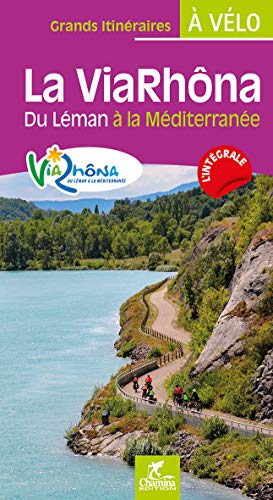 Viarhôna du Leman à la Méditerranée à vélo: Du Léman à la Méditerranée (Grands itinéraires à vélo) Viarhôna du Leman à la Méditerranée à vélo: Du Léman à la Méditerranée (Grands itinéraires à vélo)