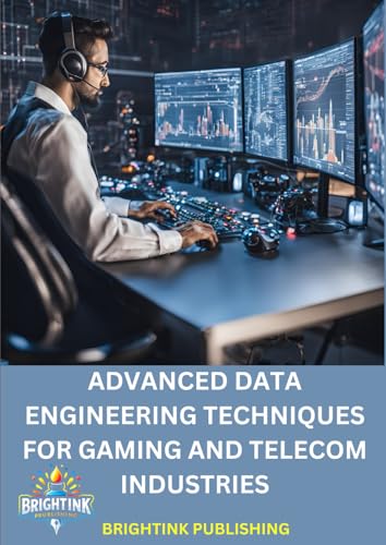 Advanced Data Engineering Techniques for Gaming and Telecom Industries von Bright Ink Publishing