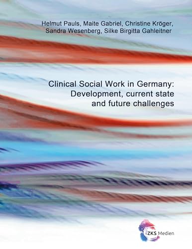 Clinical Social Work in Germany: Development, current state and future challenges von ZKS Verlag