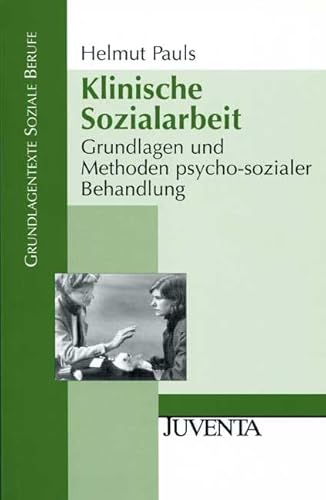 Klinische Sozialarbeit: Grundlagen und Methoden psycho-sozialer Behandlung (Grundlagentexte Soziale Berufe)