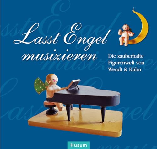 Lasst Engel musizieren: Die zauberhafte Figurenwelt von Wendt & Kühn von Husum Druck