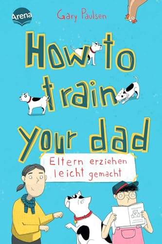 How to train your dad. Eltern erziehen leicht gemacht: Ein Roman mit Dauergrinse-Garantie vom Bestsellerautor von „Allein in der Wildnis“. Nicht nur für Hundefans ab 10 Jahren How to train your dad. Eltern erziehen leicht gemacht: Ein Roman mit Dauergrinse-Garantie vom Bestsellerautor von „Allein in der Wildnis“. Nicht nur für Hundefans ab 10 Jahren