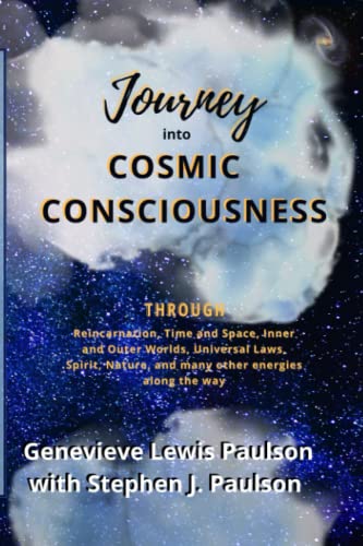 Journey Into Cosmic Consciousness: Through Reincarnation, Time and Space, Inner and Outer Worlds, Universal Laws, Spirit, Nature, and many other energies along the way Journey Into Cosmic Consciousness: Through Reincarnation, Time and Space, Inner and Outer Worlds, Universal Laws, Spirit, Nature, and many other energies along the way