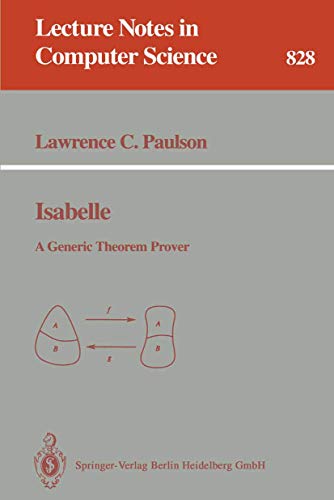 Isabelle: A Generic Theorem Prover (Lecture Notes in Computer Science) (Lecture Notes in Computer Science, 828, Band 828)