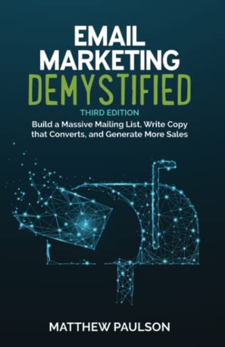 Email Marketing Demystified: Build a Massive Mailing List, Write Copy that Converts, and Generate More Sales (Internet Business Series)