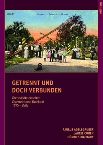 Getrennt und doch verbunden: Grenzstädte zwischen Österreich und Russland, 1772 - 1918 von Bohlau Verlag