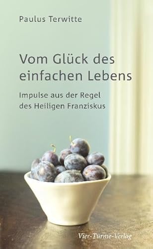 Vom Glück des einfachen Lebens: Impulse aus der Regel des Heiligen Franziskus