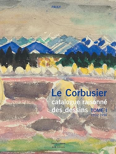 Le Corbusier Catalogue raisonné des dessins Tome 1 1902-1916: tome I 1902-1916