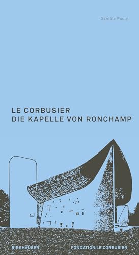 Le Corbusier. Die Kapelle von Ronchamp von Birkhäuser
