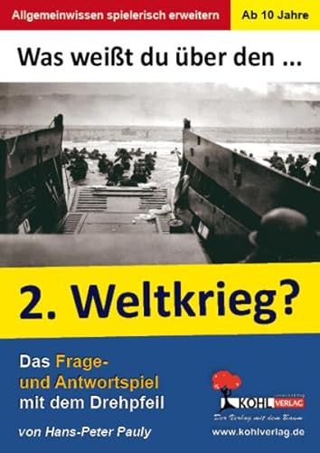 Was weißt du über ... den 2. Weltkrieg?: Das Frage- und Antwortspiel mit dem Drehpfeil von KOHL VERLAG Der Verlag mit dem Baum