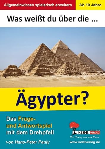 Was weißt du über ... die Ägypter?: Das Frage- und Antwortspiel mit dem Drehpfeil von KOHL VERLAG Der Verlag mit dem Baum