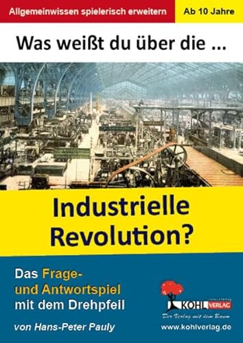 Was weißt du über ... die Industrielle Revolution?: Das Frage- und Antwortspiel mit dem Drehpfeil