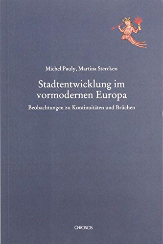 Stadtentwicklung im vormodernen Europa: Beobachtungen zu Kontinuitäten und Brüchen (Mediävistische Perspektiven)