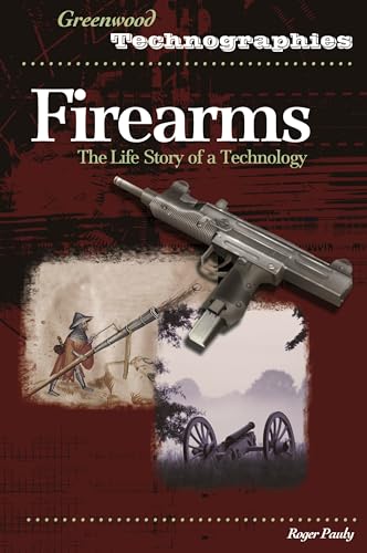 Firearms: The Life Story of a Technology (Greenwood Technographies)