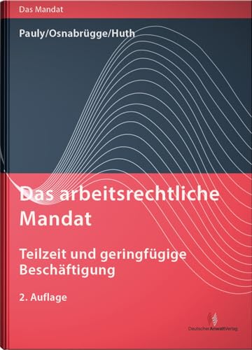 Das arbeitsrechtliche Mandat: Teilzeit und geringfügige Beschäftigung (Das Mandat) von Deutscher Anwaltverlag & Institut der Anwaltschaft GmbH