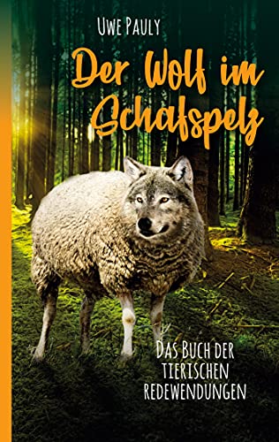 Der Wolf im Schafspelz: Das Buch der tierischen Redewendungen von Books on Demand