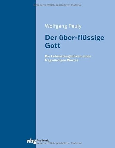 Der über-flüssige Gott: Die Lebenstauglichkeit eines fragwürdigen Wortes von wbg Academic in der Verlag Herder GmbH