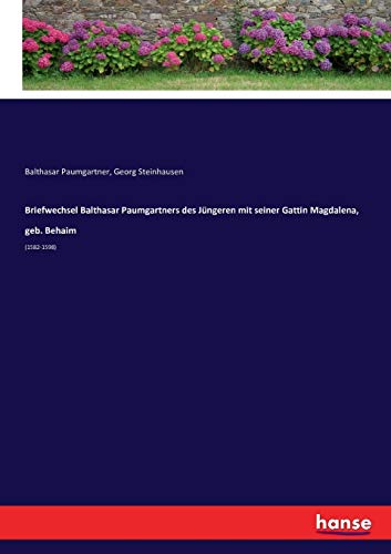 Briefwechsel Balthasar Paumgartners des Jüngeren mit seiner Gattin Magdalena, geb. Behaim: (1582-1598)