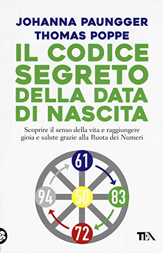 Il codice segreto della data di nascita. Scoprire il senso della vita e raggiungere gioia e salute grazie alla Ruota dei Numeri (TEA Varia)