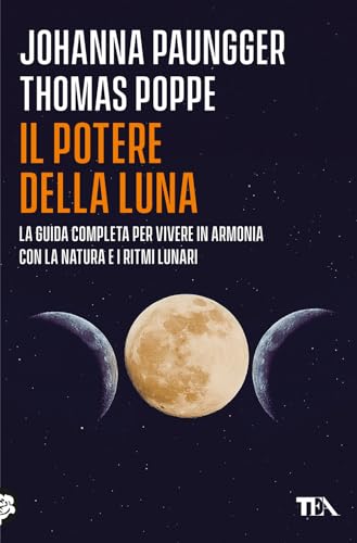 Il potere della luna. La guida completa per vivere in armonia con la natura e i ritmi lunari (Varia best seller) von TEA