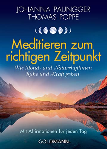 Meditieren zum richtigen Zeitpunkt: Wie Mond- und Naturrhythmen Ruhe und Kraft geben - Mit Affirmationen für jeden Tag Meditieren zum richtigen Zeitpunkt: Wie Mond- und Naturrhythmen Ruhe und Kraft geben - Mit Affirmationen für jeden Tag