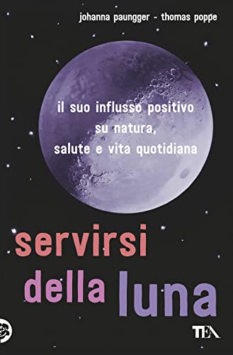 Servirsi della luna. Il suo flusso positivo su natura, salute e vita quotidiana (Saggi best seller) von TEA