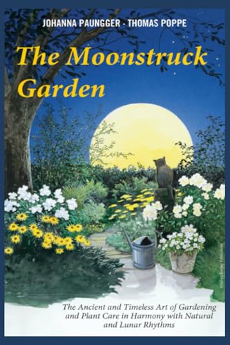 The Moonstruck Garden: The Ancient and Timeless Art of Gardening and Plant Care in Harmony with Natural and Lunar Rhythms von Independently published