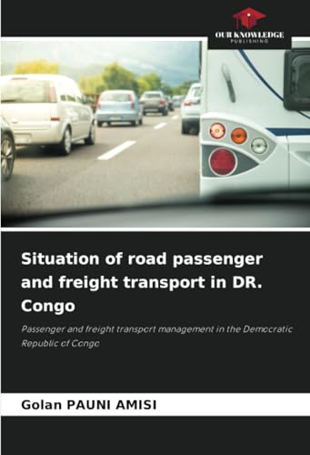Situation of road passenger and freight transport in DR. Congo: Passenger and freight transport management in the Democratic Republic of Congo von Our Knowledge Publishing