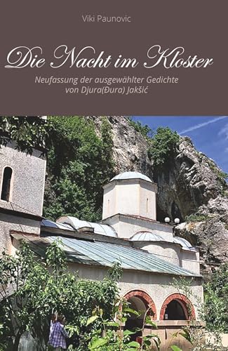 Die Nacht im Kloster: Neufassung der ausgewählter Gedichte von Djura(Đura) Jakšić: Neufassung der ausgewählter Gedichte von Djura(Dura) Jaksic