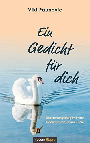 Ein Gedicht für dich: Übersetzung ausgewählter Gedichte von Jovan Dučić: Übersetzung ausgewählter Gedichte von Jovan Du¿i¿ Ein Gedicht für dich: Übersetzung ausgewählter Gedichte von Jovan Dučić: Übersetzung ausgewählter Gedichte von Jovan Du¿i¿