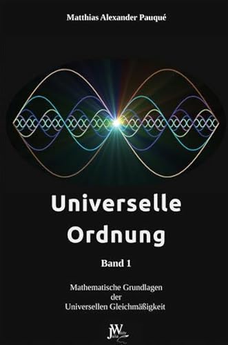 Universelle Ordnung Band 1: Mathematische Grundlagen der Universellen Gleichmäßigkeit Universelle Ordnung Band 1: Mathematische Grundlagen der Universellen Gleichmäßigkeit