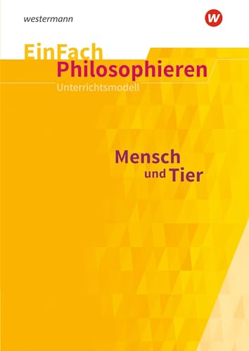 EinFach Philosophieren: Mensch und Tier Klassen 8 - 11 (EinFach Philosophieren: Unterrichtsmodelle) von Westermann Schulbuchverlag