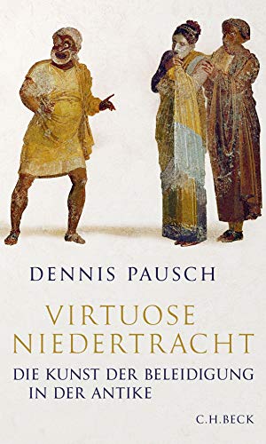 Virtuose Niedertracht: Die Kunst der Beleidigung in der Antike