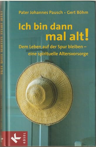 Ich bin dann mal alt!: Dem Leben auf der Spur bleiben - eine spirituelle Altersvorsorge