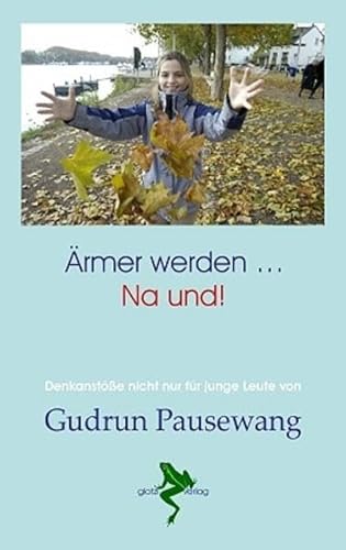Ärmer werden ... Na und!: Denkanstöße nicht nur für junge Leute