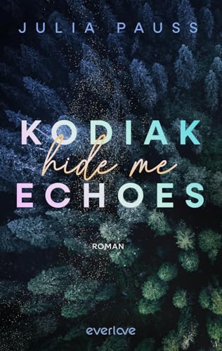 Kodiak Echoes – Hide Me (Secrets of Alaska 1): Roman | New Adult-Romance mit Suspense-Elementen von everlove