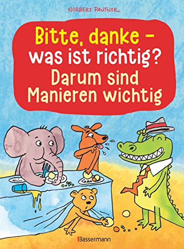 Bitte, danke - was ist richtig? - Darum sind Manieren wichtig (Bilderbuch): Der lustige Kinderknigge ab 3 Jahren