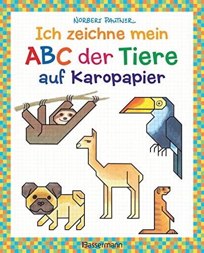Ich zeichne mein ABC der Tiere auf Karopapier. Zeichnen, Buchstaben und Zählen lernen. Die Zeichenschule mit Erfolgsgarantie! Für Kinder ab 5 Jahren: Von A bis Z: Jeweils zwei Tiere pro Buchstabe