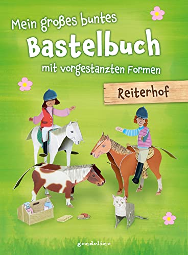 Mein großes buntes Bastelbuch - Reiterhof: Mitmachbuch mit vorgestanzten Formen zum Basteln und Spielen für Kinder ab 5 Jahre Mein großes buntes Bastelbuch - Reiterhof: Mitmachbuch mit vorgestanzten Formen zum Basteln und Spielen für Kinder ab 5 Jahre